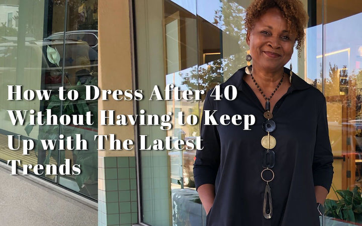 How to Dress After 40 Without Having to Keep Up with The Latest Trends